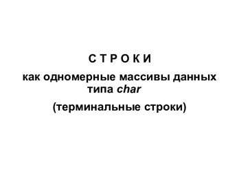 Строки как одномерные массивы данных типа char (терминальные строки)