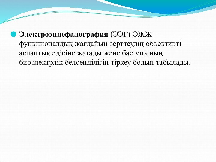 Электроэнцефалография (ЭЭГ) ОЖЖ функционалдық жағдайын зерттеудің объективті аспаптық әдісіне жатады және бас