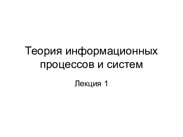 Теория информационных процессов и системЛекция 1