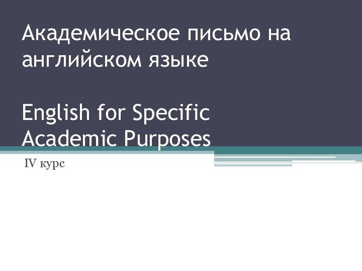 Академическое письмо на английском языке  English for Specific Academic PurposesIV курс