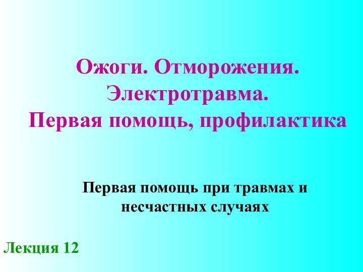 Ожоги. Отморожения. Электротравма.  Первая помощь, профилактика Первая помощь при травмах и несчастных случаях Лекция 12