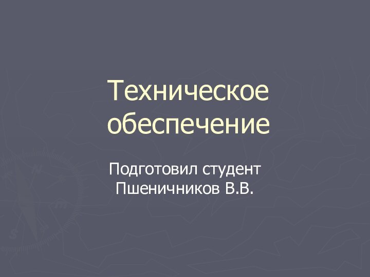 Техническое обеспечениеПодготовил студент Пшеничников В.В.