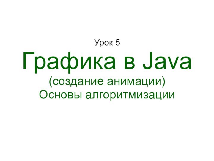 Урок 5Графика в Java(создание анимации)Основы алгоритмизации