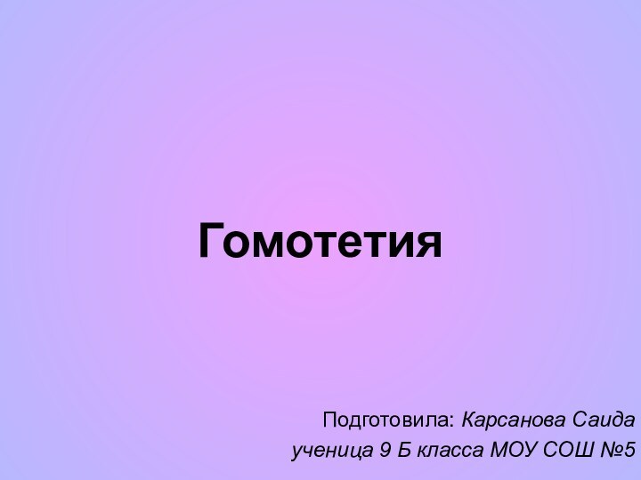 Гомотетия Подготовила: Карсанова Саида ученица 9 Б класса МОУ СОШ №5