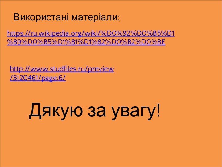 https://ru.wikipedia.org/wiki/%D0%92%D0%B5%D1%89%D0%B5%D1%81%D1%82%D0%B2%D0%BEhttp://www.studfiles.ru/preview/5120461/page:6/Використані матеріали:Дякую за увагу!