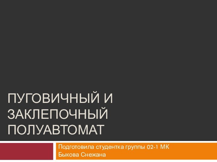 ПУГОВИЧНЫЙ И ЗАКЛЕПОЧНЫЙ ПОЛУАВТОМАТПодготовила студентка группы 02-1 МКБыкова Снежана