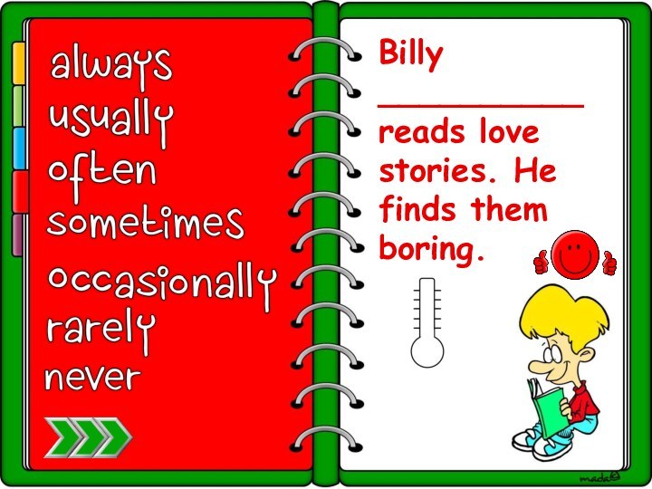 Billy__________reads love stories. He finds them boring.