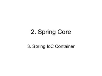 2. Java Spring Core 3. Spring IoC Container