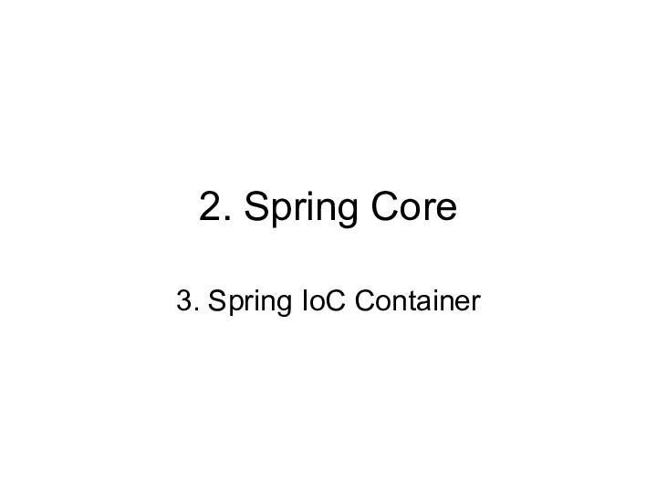 2. Spring Core3. Spring IoC Container