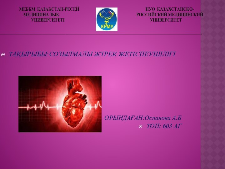 ТАҚЫРЫБЫ:СОЗЫЛМАЛЫ ЖҮРЕК ЖЕТІСПЕУШІЛІГІОРЫНДАҒАН:Оспанова А.Б ТОП: 603 АГ