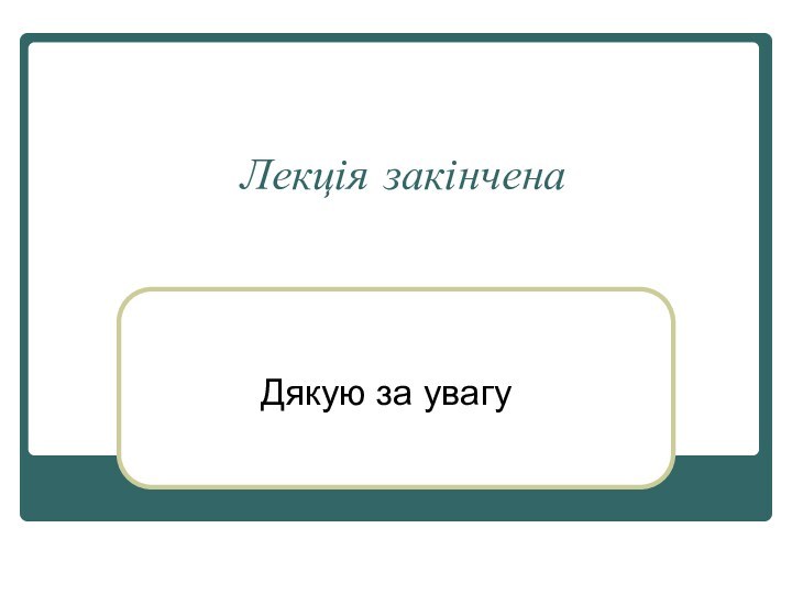 Лекція закінченаДякую за увагу