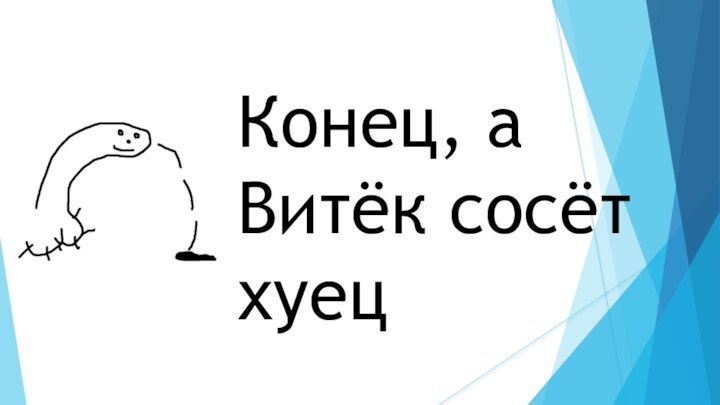 Конец, а Витёк сосёт хуец