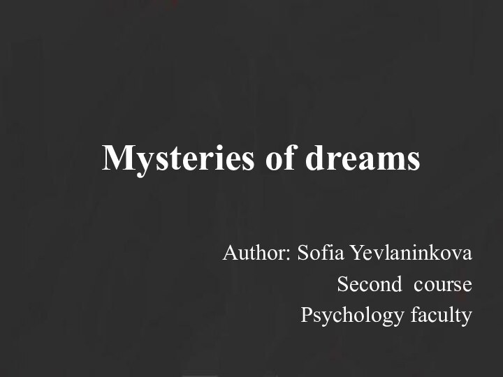 Mysteries of dreams Author: Sofia YevlaninkovaSecond course Psychology faculty