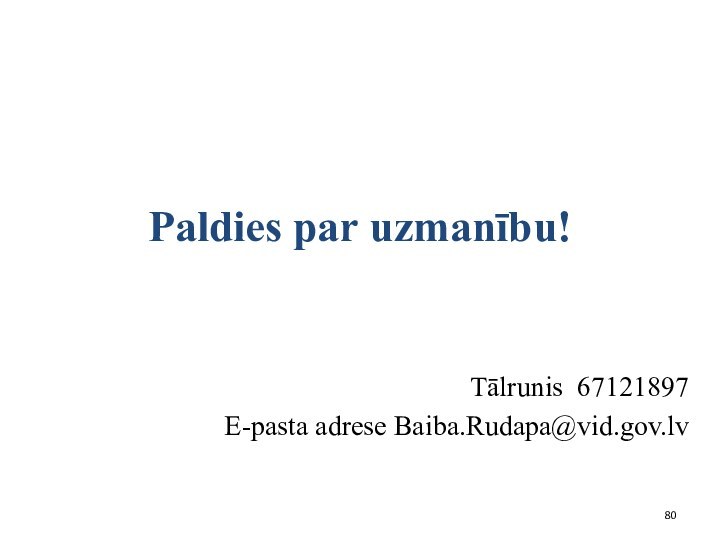 Paldies par uzmanību!Tālrunis 67121897E-pasta adrese Baiba.Rudapa@vid.gov.lv