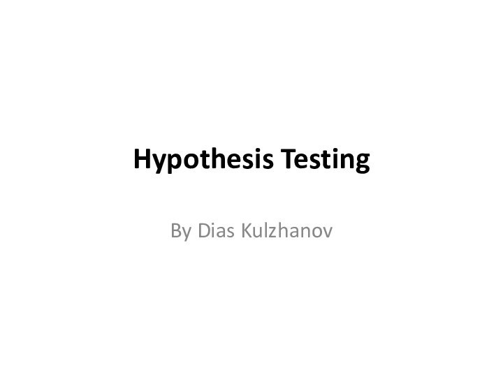 Hypothesis TestingBy Dias Kulzhanov