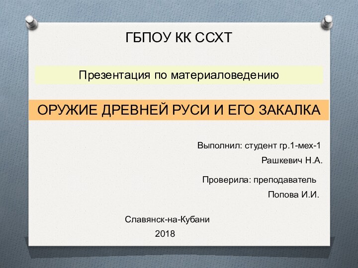 ГБПОУ КК ССХТПрезентация по материаловедениюОРУЖИЕ ДРЕВНЕЙ РУСИ И ЕГО ЗАКАЛКАВыполнил: студент гр.1-мех-1Рашкевич Н.А.Проверила: преподавательПопова И.И.Славянск-на-Кубани2018