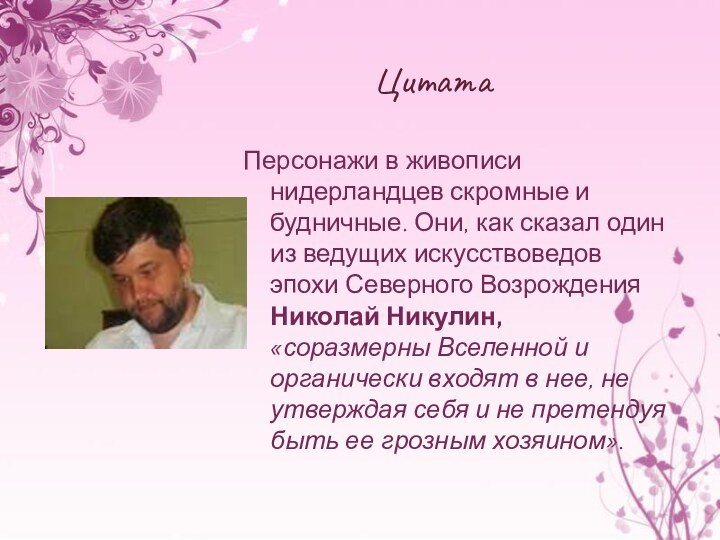 ЦитатаПерсонажи в живописи нидерландцев скромные и будничные. Они, как сказал один из