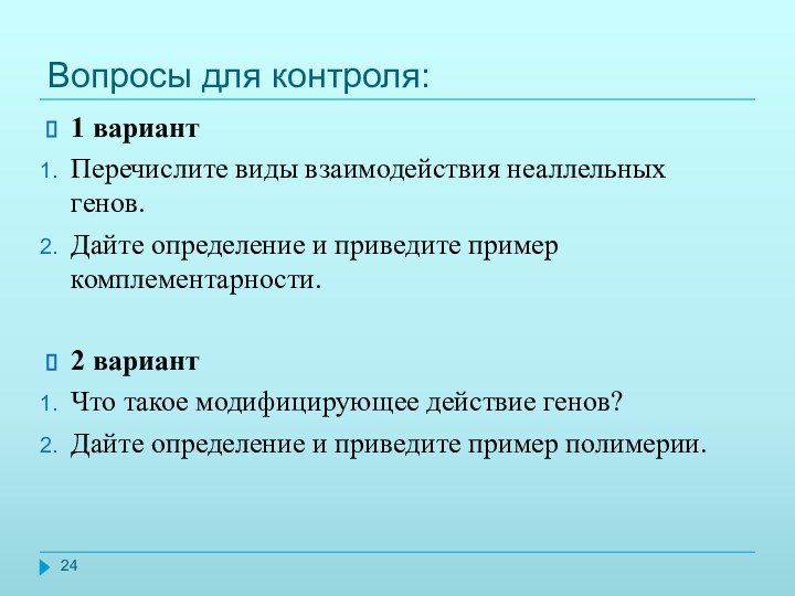 Вопросы для контроля:1 вариантПеречислите виды взаимодействия неаллельных генов.Дайте определение и приведите пример