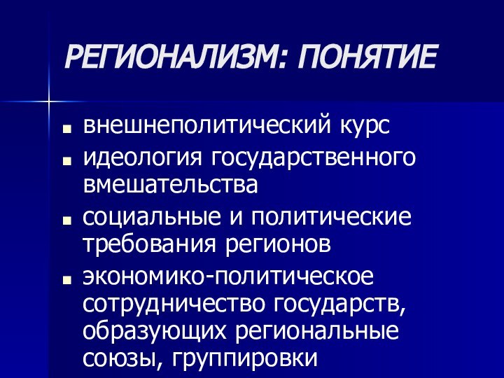 РЕГИОНАЛИЗМ: ПОНЯТИЕвнешнеполитический курсидеология государственного вмешательствасоциальные и политические требования регионовэкономико-политическое сотрудничество государств,