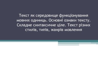 Текст, як середовище функціонування мовних одиниць. Основні ознаки тексту. Складне синтаксичне ціле