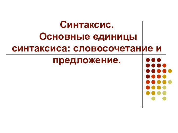 Синтаксис.  Основные единицы синтаксиса: словосочетание и предложение.