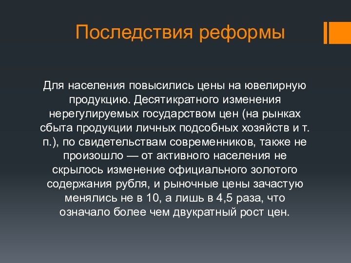 Последствия реформыДля населения повысились цены на ювелирную продукцию. Десятикратного изменения нерегулируемых государством