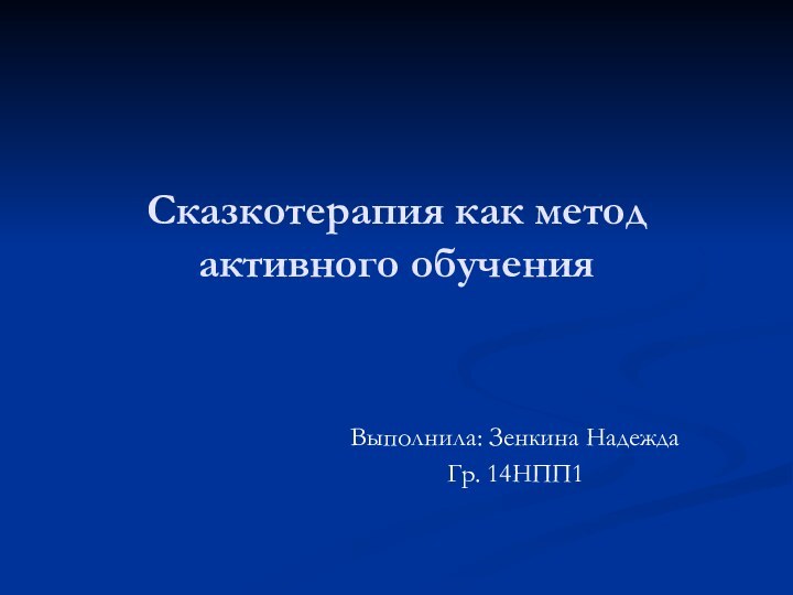 Сказкотерапия как метод активного обученияВыполнила: Зенкина НадеждаГр. 14НПП1