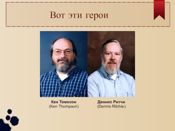 Вот эти героиКен Томпсон(Ken Thompson)Деннис Ритчи(Dennis Ritchie)