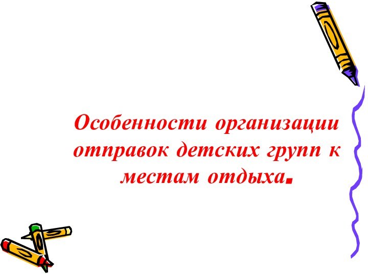 Особенности организации отправок детских групп к местам отдыха. 