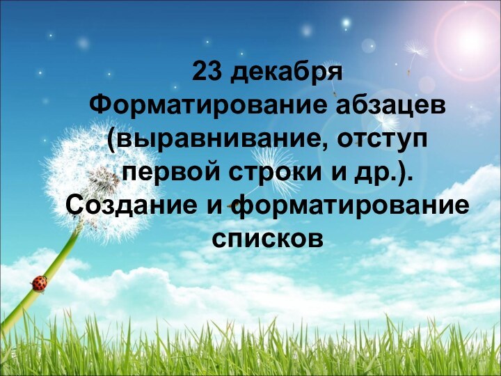 23 декабря Форматирование абзацев (выравнивание, отступ первой строки и др.). Создание и форматирование списков