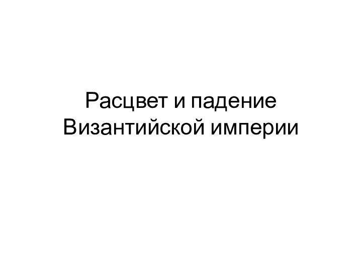 Расцвет и падение Византийской империи