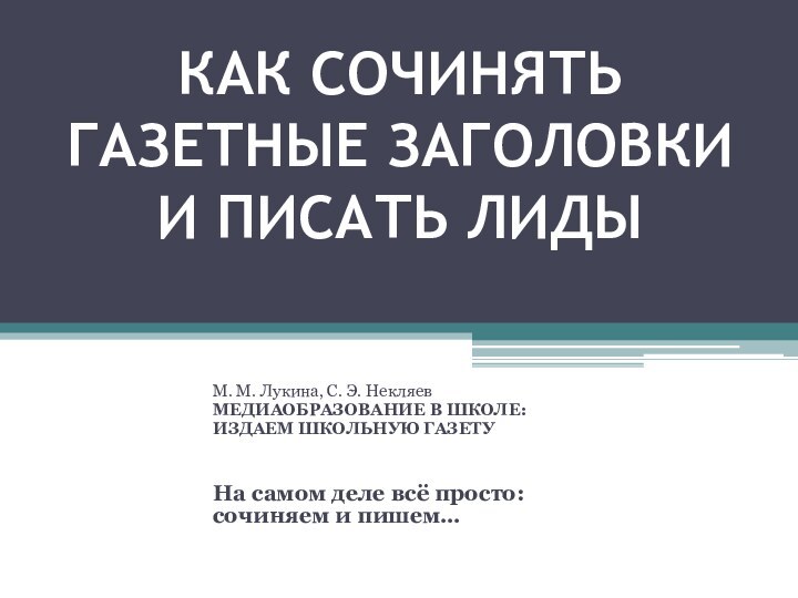 КАК СОЧИНЯТЬ ГАЗЕТНЫЕ ЗАГОЛОВКИ И ПИСАТЬ ЛИДЫМ. М. Лукина, С. Э. НекляевМЕДИАОБРАЗОВАНИЕ