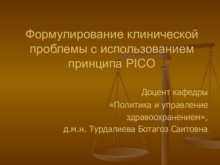 Формулирование клинической проблемы с использованием принципа PICO 	Доцент кафедры «Политика и управление