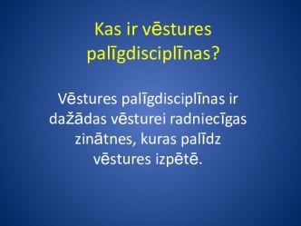 Kas ir vēstures palīgdisciplīnasKas ir vēstures palīgdisciplīnas