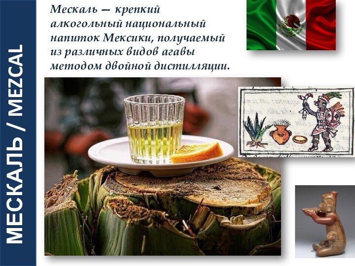 МЕСКАЛЬ / MEZCAL Мескаль — крепкий алкогольный национальный напиток Мексики,