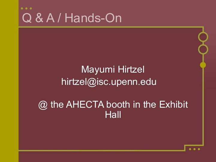 Q & A / Hands-On   Mayumi Hirtzelhirtzel@isc.upenn.edu @ the AHECTA