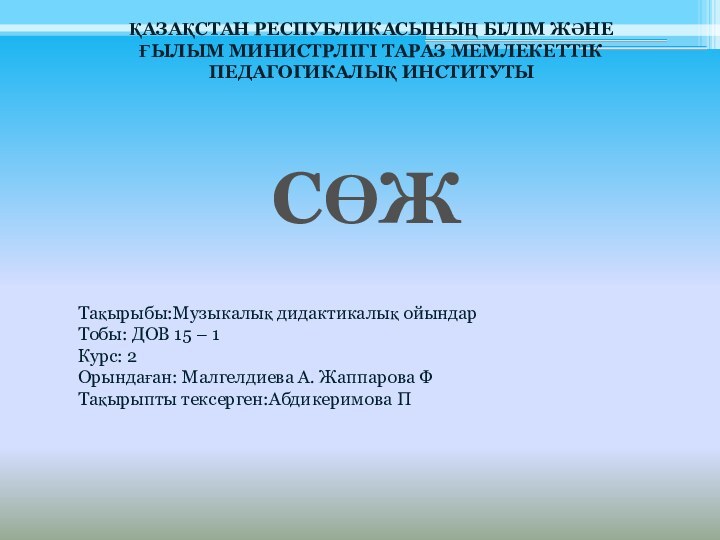 ҚАЗАҚСТАН РЕСПУБЛИКАСЫНЫҢ БІЛІМ ЖӘНЕ ҒЫЛЫМ МИНИСТРЛІГІ ТАРАЗ МЕМЛЕКЕТТІК ПЕДАГОГИКАЛЫҚ ИНСТИТУТЫСӨЖТақырыбы:Музыкалық дидактикалық ойындарТобы: