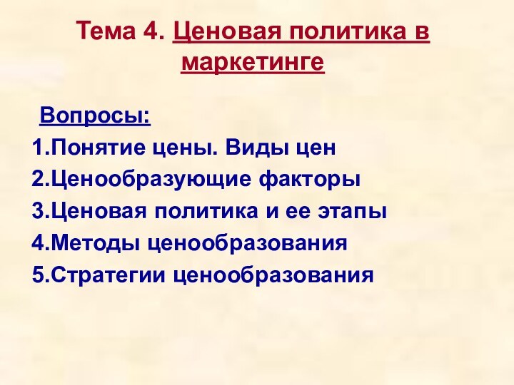 Тема 4. Ценовая политика в маркетинге Вопросы:Понятие цены. Виды ценЦенообразующие факторыЦеновая политика