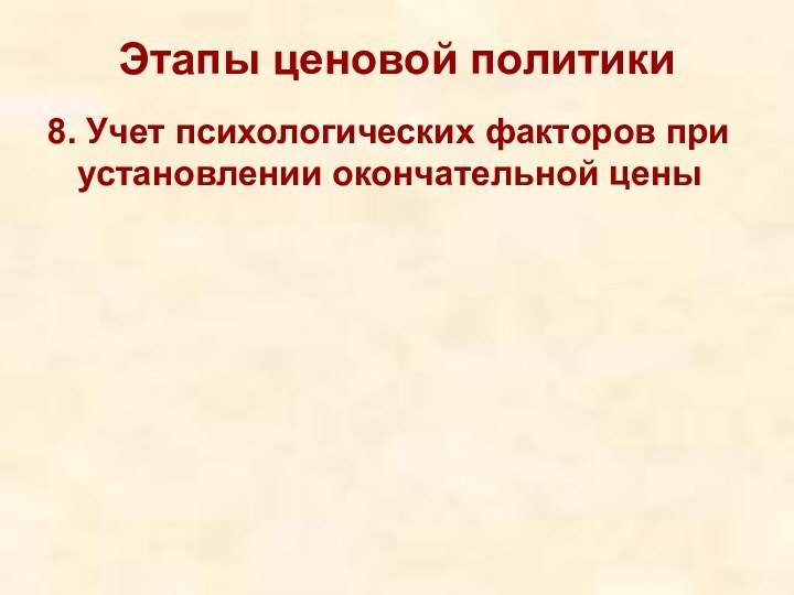 Этапы ценовой политики8. Учет психологических факторов при установлении окончательной цены