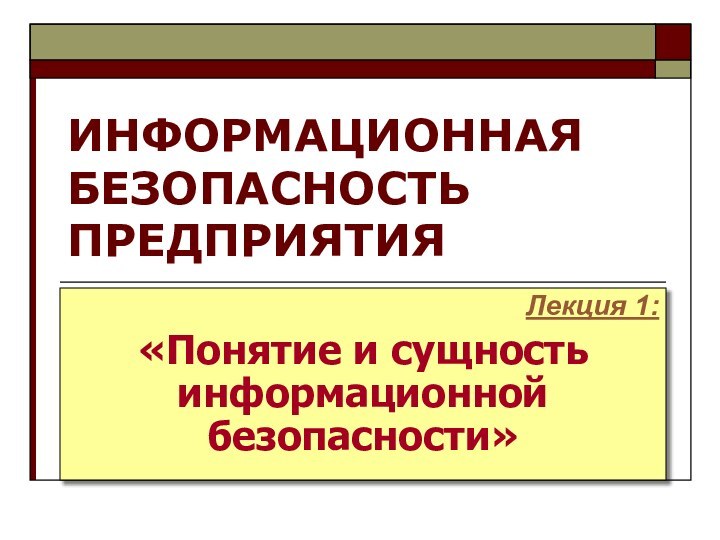 Лекция 1: «Понятие и сущность информационной безопасности»ИНФОРМАЦИОННАЯ БЕЗОПАСНОСТЬ ПРЕДПРИЯТИЯ