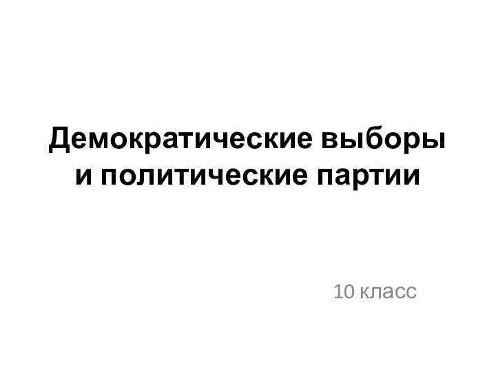 Демократические выборы и политические партии10 класс