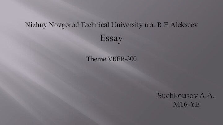 Nizhny Novgorod Technical University n.a. R.E.AlekseevEssayTheme:VBER-300Suchkousov A.A.M16-YE