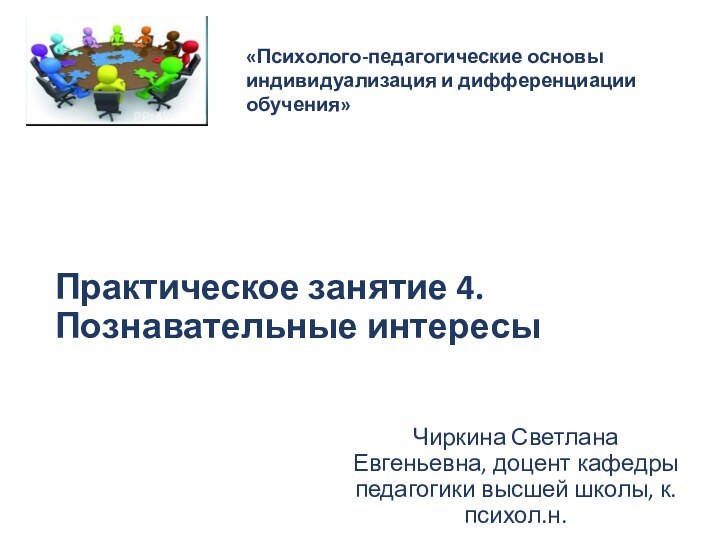 Практическое занятие 4.  Познавательные интересыЧиркина Светлана Евгеньевна, доцент кафедры педагогики высшей