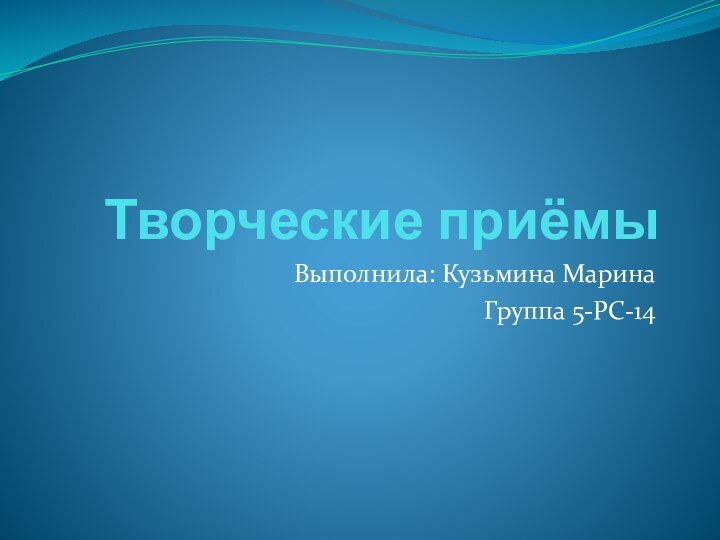 Творческие приёмыВыполнила: Кузьмина МаринаГруппа 5-РС-14