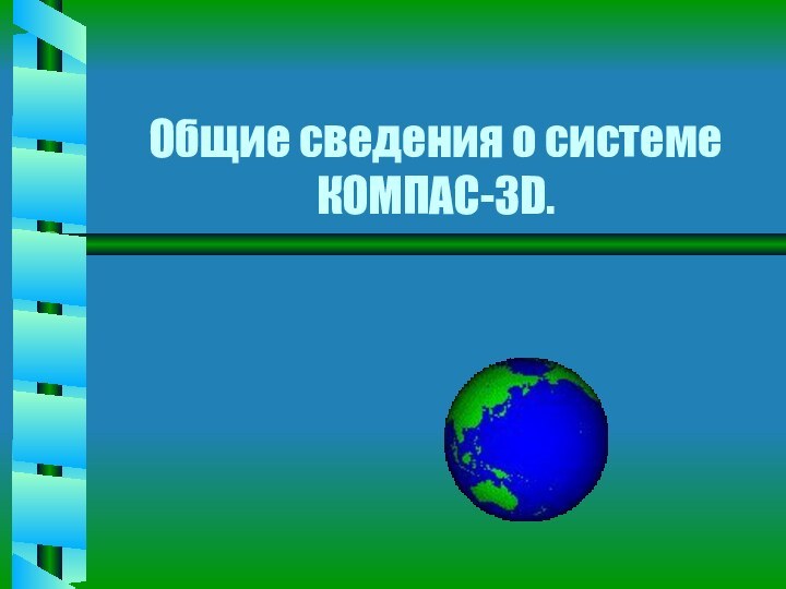 Общие сведения о системе КОМПАС-3D.