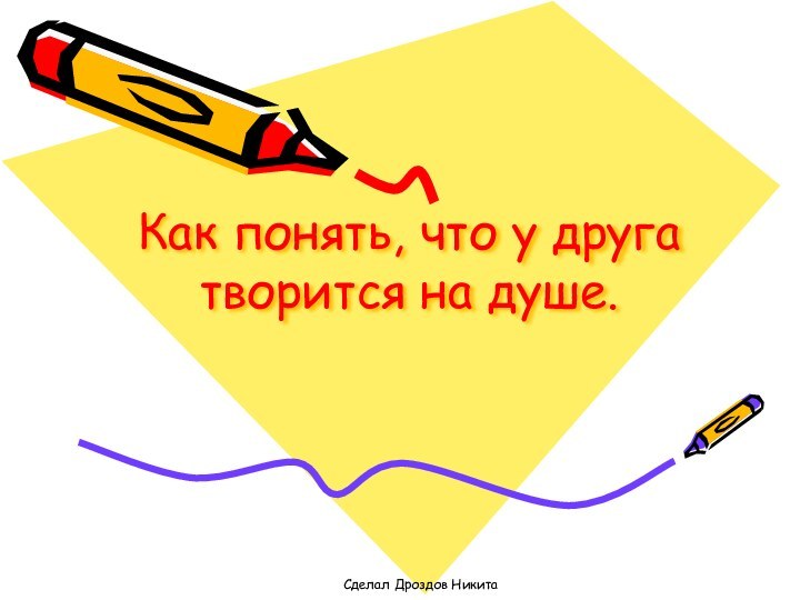 Как понять, что у друга творится на душе.Сделал Дроздов Никита