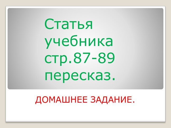 ДОМАШНЕЕ ЗАДАНИЕ.Статья учебника стр.87-89 пересказ.