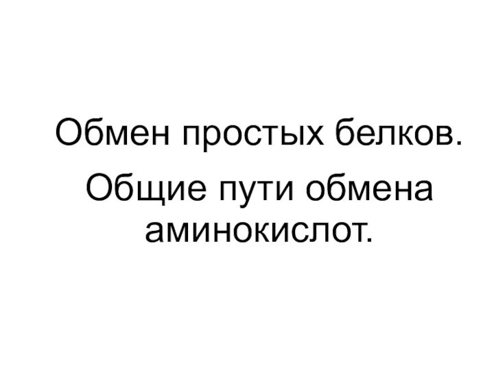 Обмен простых белков.Общие пути обмена аминокислот.