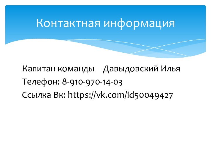 Капитан команды – Давыдовский ИльяТелефон: 8-910-970-14-03Ссылка Вк: https://vk.com/id50049427Контактная информация