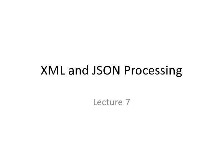 XML and JSON ProcessingLecture 7